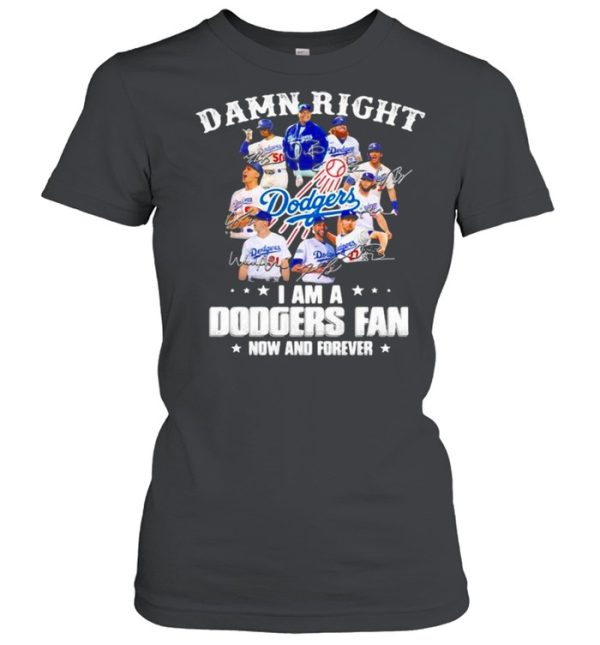 Damn Right I Am A Dodgers Fan Now And Forever Stars Signature Shirt