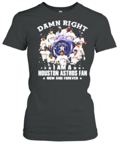 Damn Right I Am A Houston Astros Fan No And Forever Shirt 2