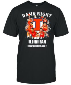 Damn Right I Am A Illini Fan Now And Forever Football Shirt 1