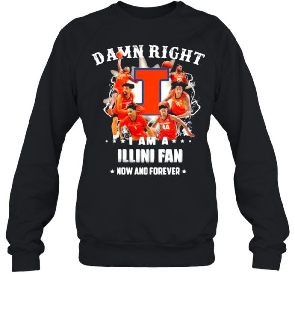 Damn Right I Am A Illini Fan Now And Forever Football Shirt