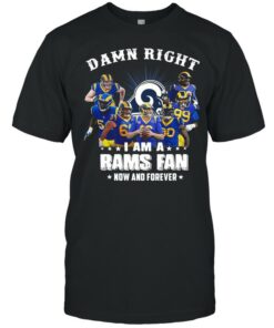 Damn Right I Am A Los Angeles Rams Fan Now And Forever shirt 1