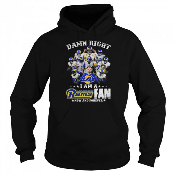 Damn Right I Am A Los Angeles Rams Fan Now And Forever shirt