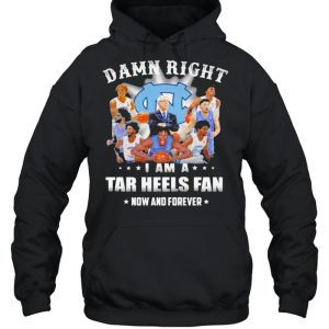 Damn Right I Am A North Carolina Tar Heels Fan Now And Forevers Shirt 5