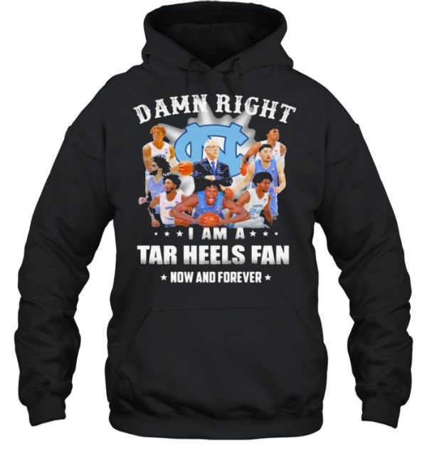 Damn Right I Am A North Carolina Tar Heels Fan Now And Forevers Shirt