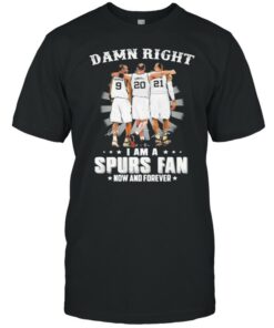 Damn Right I Am A Spurs Fan Now And Forever Signature Shirt 1