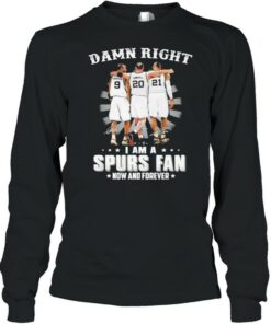 Damn Right I Am A Spurs Fan Now And Forever Signature Shirt 3