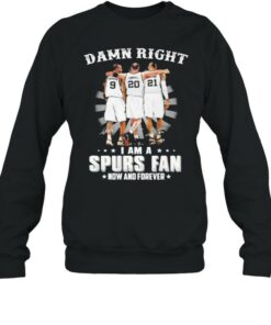 Damn Right I Am A Spurs Fan Now And Forever Signature Shirt 4