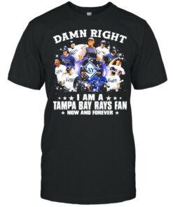Damn Right I Am A Tampa Bay Rays Fan Now And Forever Shirt 1