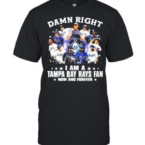 Damn Right I Am A Tampa Bay Rays Fan Now And Forever Shirt