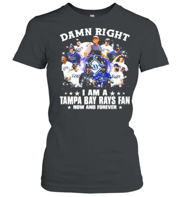 Damn Right I Am A Tampa Bay Rays Fan Now And Forever Shirt