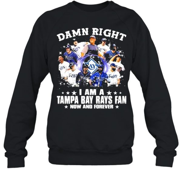 Damn Right I Am A Tampa Bay Rays Fan Now And Forever Shirt