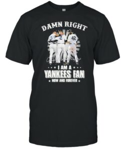 Damn Right I Am A Yankees Fan Now And Forever Signature Shirt 1