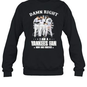 Damn Right I Am A Yankees Fan Now And Forever Signature Shirt 4