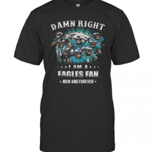 Damn Right Philadelphia Eagles I Am A Dodgers Fan Now And Forever T-Shirt