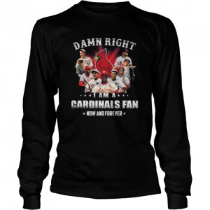 Damn right I am St Louis Cardinals fan now and forever 2022 shirt 3