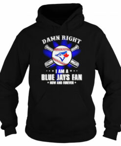Damn right I am a Blue Jays fan now and forever shirt 4 Damn right I am a Blue Jays fan now and forever shirt 5