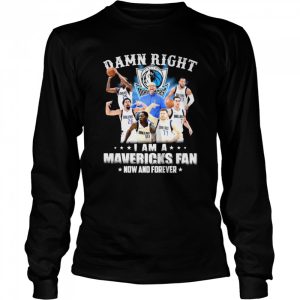 Damn right I am a Dallas Mavericks fan now and forever shirt 3