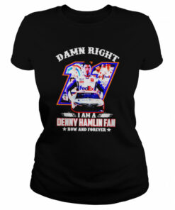 Damn right I am a Denny Hamlin fan now and forever shirt 2