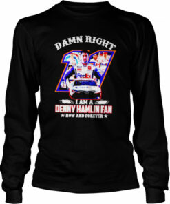 Damn right I am a Denny Hamlin fan now and forever shirt 3
