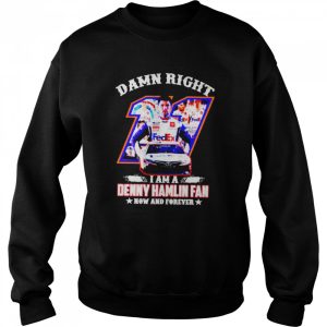 Damn right I am a Denny Hamlin fan now and forever shirt 4