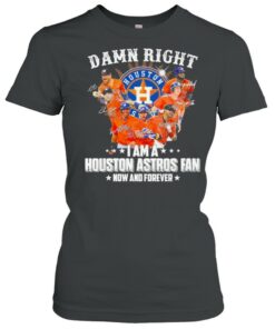Damn right I am a Houston Astros Fan now and forever 2021 shirt 2
