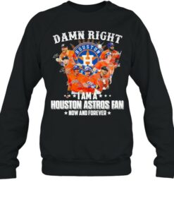 Damn right I am a Houston Astros Fan now and forever 2021 shirt 4