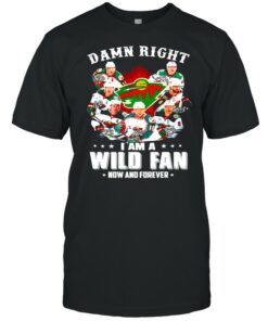 Damn right I am a Minnesota Wild fan now and forever shirt 1