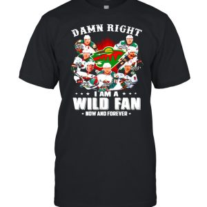 Damn right I am a Minnesota Wild fan now and forever shirt