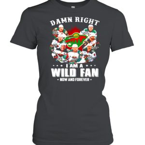 Damn right I am a Minnesota Wild fan now and forever shirt