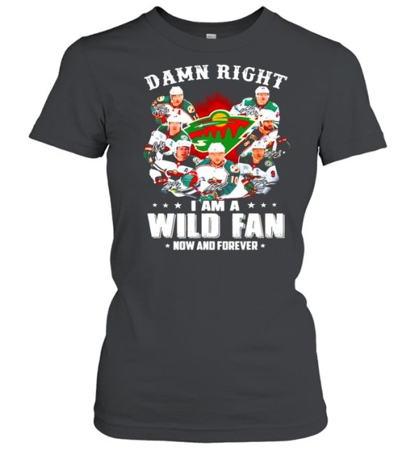 Damn right I am a Minnesota Wild fan now and forever shirt