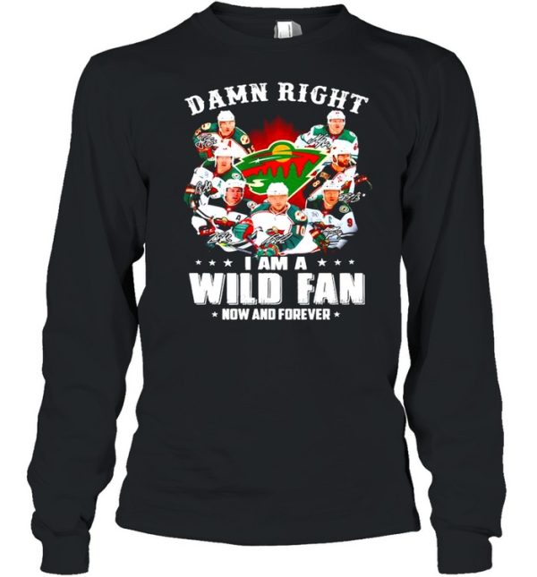 Damn right I am a Minnesota Wild fan now and forever shirt