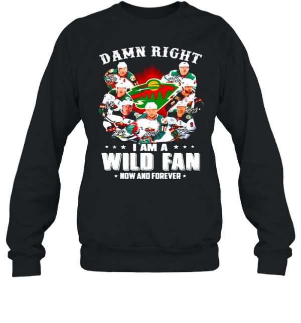 Damn right I am a Minnesota Wild fan now and forever shirt