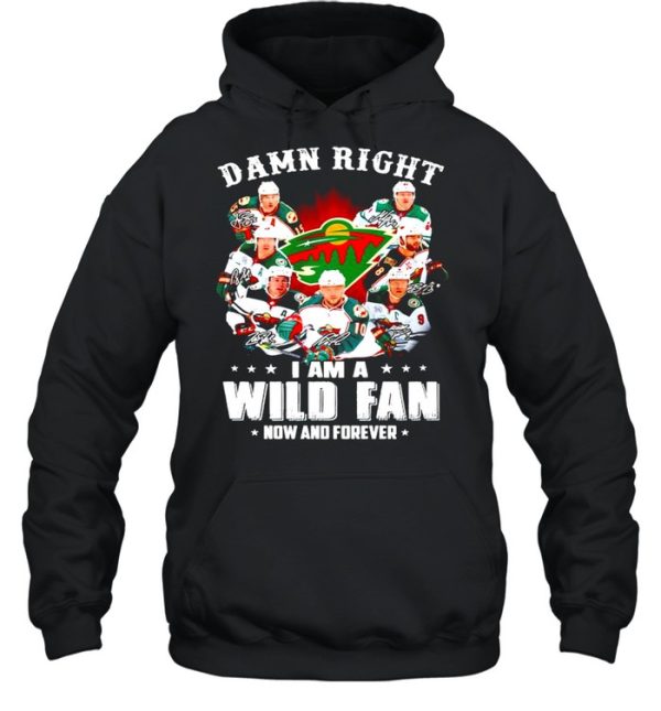 Damn right I am a Minnesota Wild fan now and forever shirt