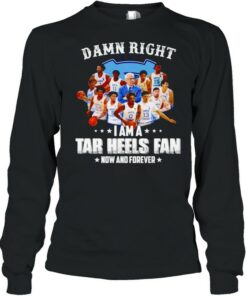 Damn right I am a Tar Heels fan now and forever shirt 3