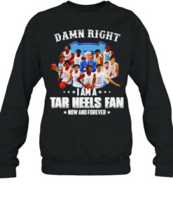 Damn right I am a Tar Heels fan now and forever shirt 4
