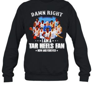 Damn right I am a Tar Heels fan now and forever shirt 4