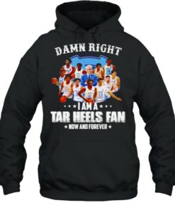 Damn right I am a Tar Heels fan now and forever shirt 5