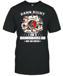 Damn right I am a diamondbacks fan now and forever shirt 1