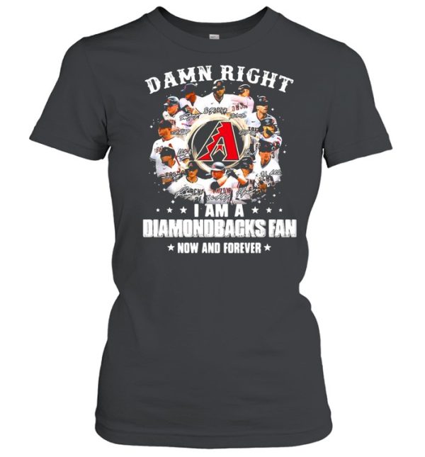 Damn right I am a diamondbacks fan now and forever shirt