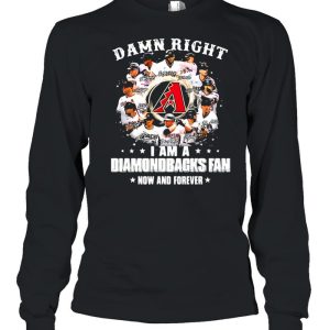 Damn right I am a diamondbacks fan now and forever shirt 3