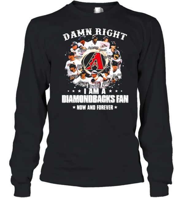 Damn right I am a diamondbacks fan now and forever shirt