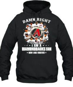 Damn right I am a diamondbacks fan now and forever shirt 4 Damn right I am a diamondbacks fan now and forever shirt 5