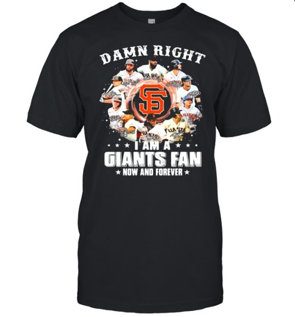 Damn right I am a giants fan now and forever 2021 shirt