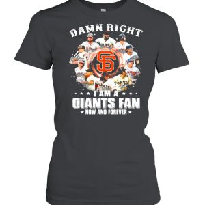 Damn right I am a giants fan now and forever 2021 shirt