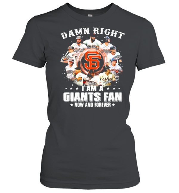 Damn right I am a giants fan now and forever 2021 shirt