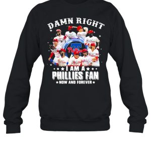 Damn right I am a phillies fan now and forever shirt 4