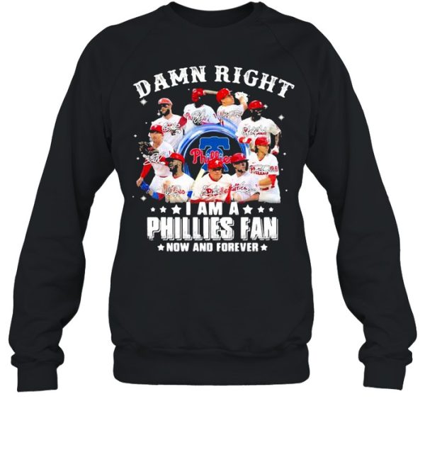 Damn right I am a phillies fan now and forever shirt