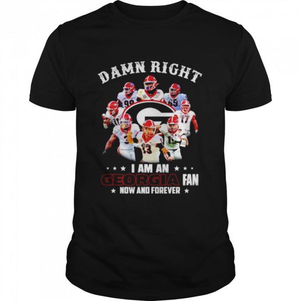 Damn right I am an Georgia Bulldogs fan now and forever signatures T-shirt