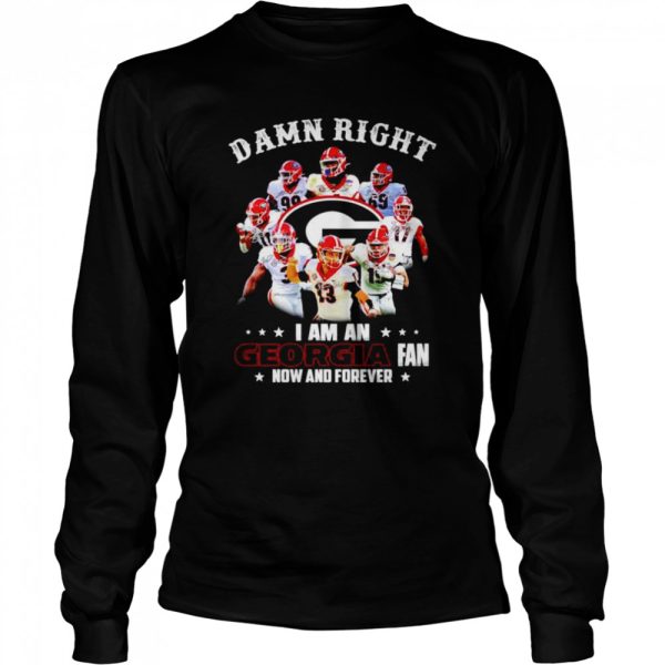 Damn right I am an Georgia Bulldogs fan now and forever signatures T-shirt