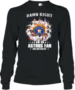 Damn right I am an astros fan now and forever shirt 2 Damn right I am an astros fan now and forever shirt 3